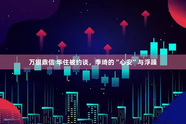 万银鼎信 华住被约谈，季琦的“心安”与浮躁